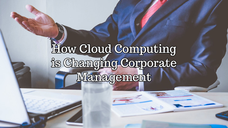 How Cloud Computing Is Changing Corporate Management