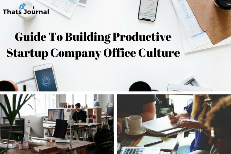 Guide To Building Productive Startup Company Office Culture